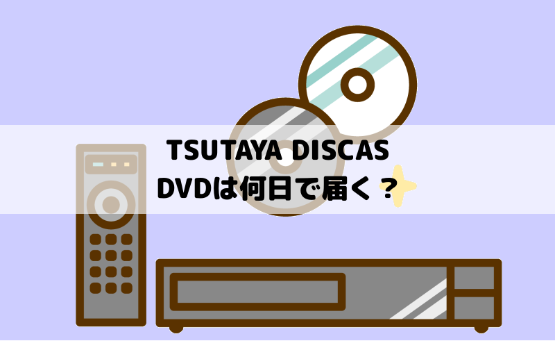 TSUTAYA DISCAS DVDレンタル　何日で届く